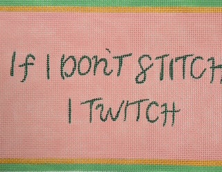 If I Don't Stitch I Twitch